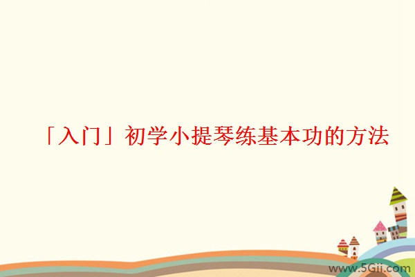 「入门」初学小提琴练基本功的方法