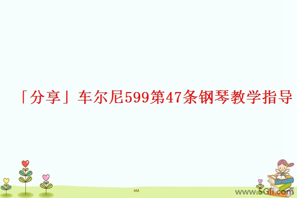 「分享」车尔尼599第47条钢琴教学指导