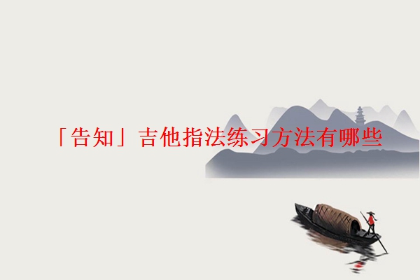 「告知」吉他指法练习方法有哪些