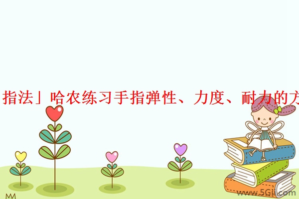 「指法」哈农练习手指弹性、力度、耐力的方法