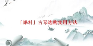 「爆料」古琴选购实用方法