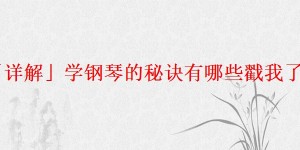 「详解」学钢琴的秘诀有哪些戳我了解