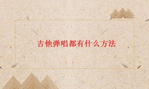 吉他弹唱都有什么方法